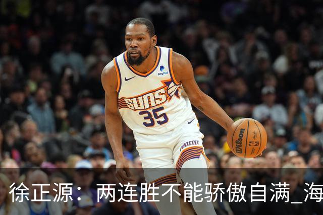徐正源：两连胜不能骄傲自满 海港是强硬对手必须全力以赴